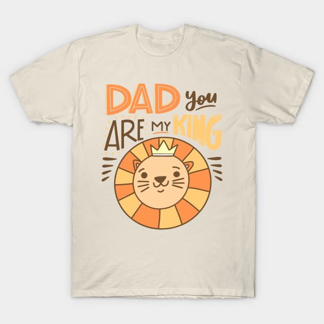 Dad You Are My King T-Shirt by Golden Eagle Design Studio